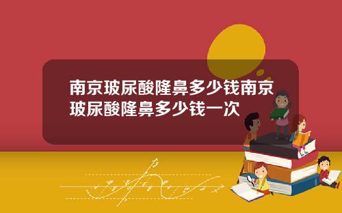 南京玻尿酸隆鼻多少钱南京玻尿酸隆鼻多少钱一次
