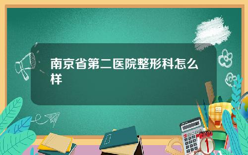 南京省第二医院整形科怎么样