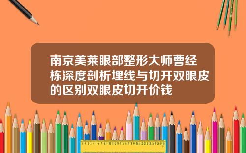 南京美莱眼部整形大师曹经栋深度剖析埋线与切开双眼皮的区别双眼皮切开价钱