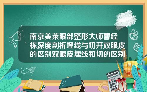 南京美莱眼部整形大师曹经栋深度剖析埋线与切开双眼皮的区别双眼皮埋线和切的区别