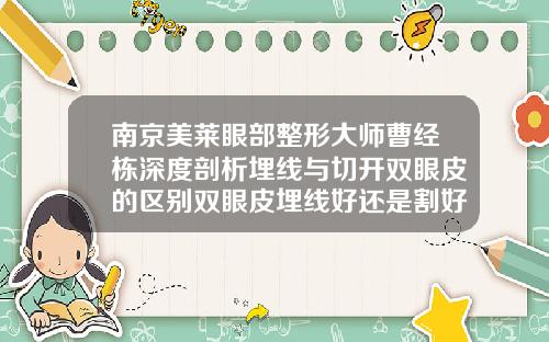 南京美莱眼部整形大师曹经栋深度剖析埋线与切开双眼皮的区别双眼皮埋线好还是割好