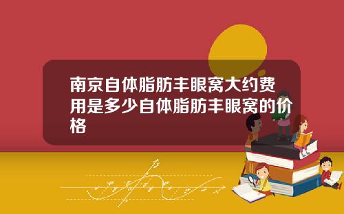 南京自体脂肪丰眼窝大约费用是多少自体脂肪丰眼窝的价格
