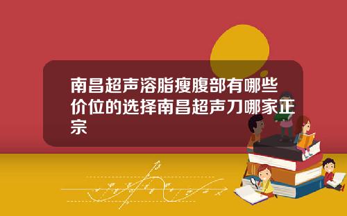 南昌超声溶脂瘦腹部有哪些价位的选择南昌超声刀哪家正宗