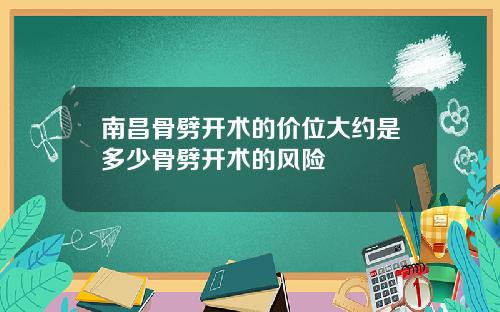 南昌骨劈开术的价位大约是多少骨劈开术的风险