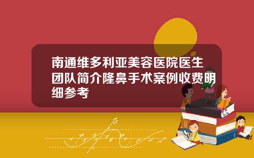 南通维多利亚美容医院医生团队简介隆鼻手术案例收费明细参考