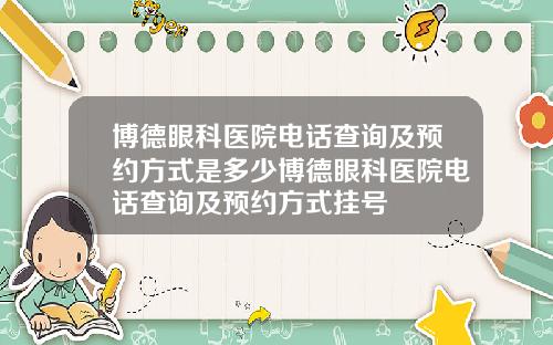 博德眼科医院电话查询及预约方式是多少博德眼科医院电话查询及预约方式挂号