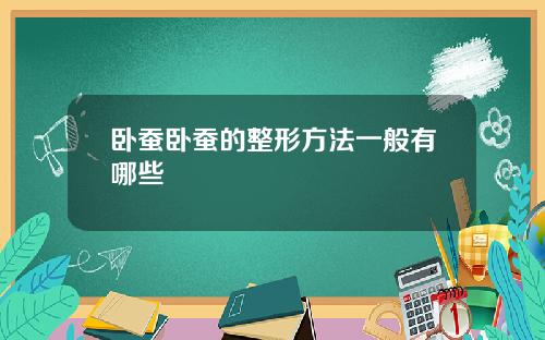 卧蚕卧蚕的整形方法一般有哪些