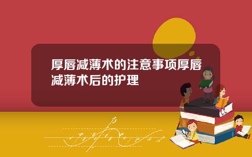 厚唇减薄术的注意事项厚唇减薄术后的护理