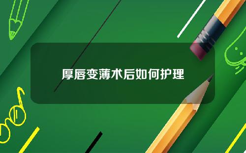 厚唇变薄术后如何护理
