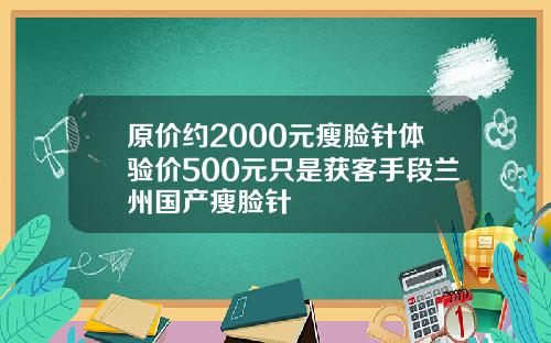 原价约2000元瘦脸针体验价500元只是获客手段兰州国产瘦脸针