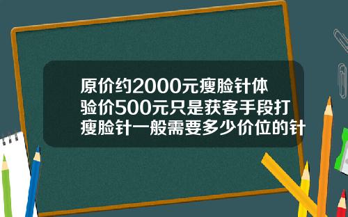 原价约2000元瘦脸针体验价500元只是获客手段打瘦脸针一般需要多少价位的针