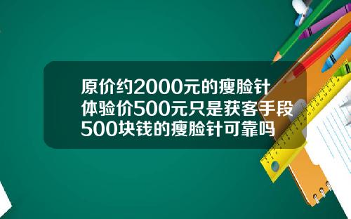 原价约2000元的瘦脸针体验价500元只是获客手段500块钱的瘦脸针可靠吗