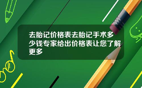 去胎记价格表去胎记手术多少钱专家给出价格表让您了解更多