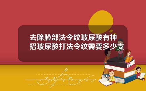 去除脸部法令纹玻尿酸有神招玻尿酸打法令纹需要多少支