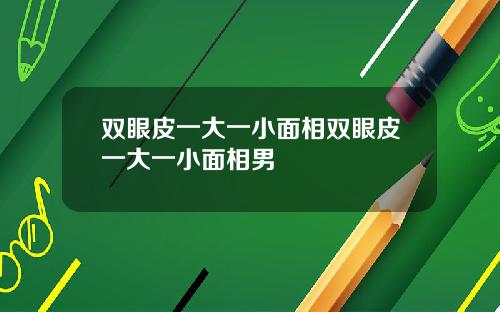 双眼皮一大一小面相双眼皮一大一小面相男