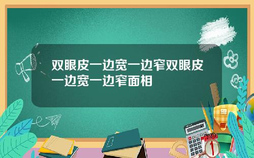 双眼皮一边宽一边窄双眼皮一边宽一边窄面相