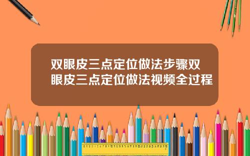 双眼皮三点定位做法步骤双眼皮三点定位做法视频全过程