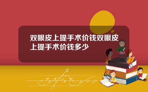 双眼皮上提手术价钱双眼皮上提手术价钱多少