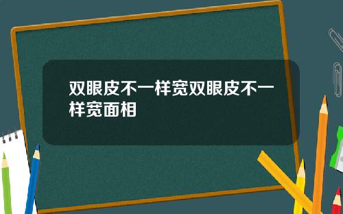 双眼皮不一样宽双眼皮不一样宽面相