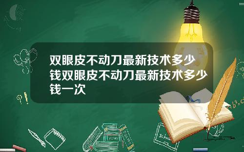 双眼皮不动刀最新技术多少钱双眼皮不动刀最新技术多少钱一次