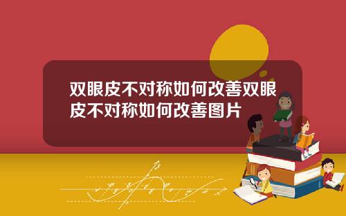 双眼皮不对称如何改善双眼皮不对称如何改善图片