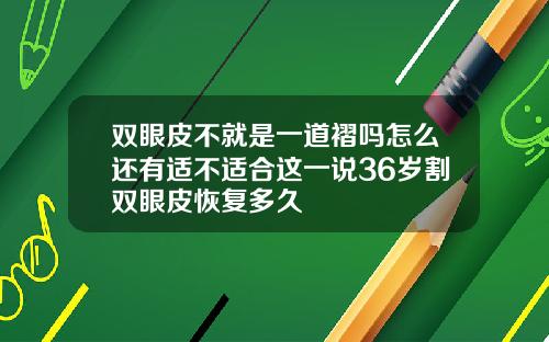 双眼皮不就是一道褶吗怎么还有适不适合这一说36岁割双眼皮恢复多久