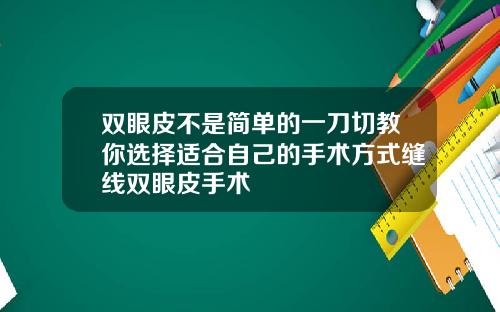 双眼皮不是简单的一刀切教你选择适合自己的手术方式缝线双眼皮手术