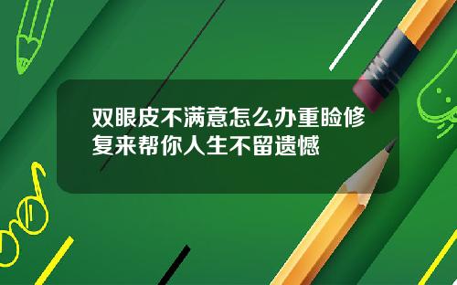 双眼皮不满意怎么办重睑修复来帮你人生不留遗憾