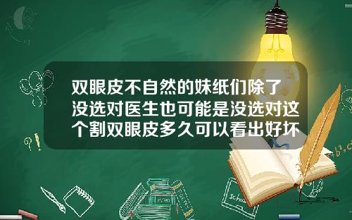 双眼皮不自然的妹纸们除了没选对医生也可能是没选对这个割双眼皮多久可以看出好坏