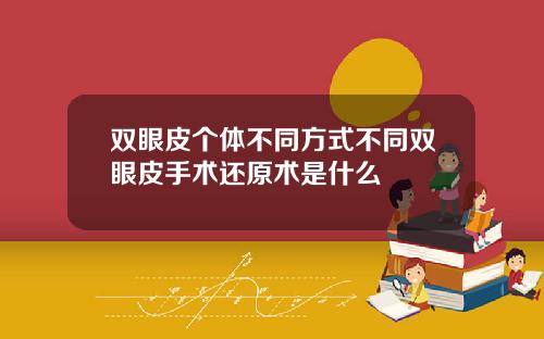 双眼皮个体不同方式不同双眼皮手术还原术是什么