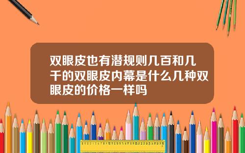 双眼皮也有潜规则几百和几千的双眼皮内幕是什么几种双眼皮的价格一样吗