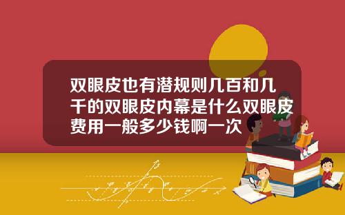 双眼皮也有潜规则几百和几千的双眼皮内幕是什么双眼皮费用一般多少钱啊一次