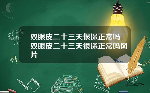 双眼皮二十三天很深正常吗双眼皮二十三天很深正常吗图片