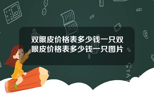 双眼皮价格表多少钱一只双眼皮价格表多少钱一只图片