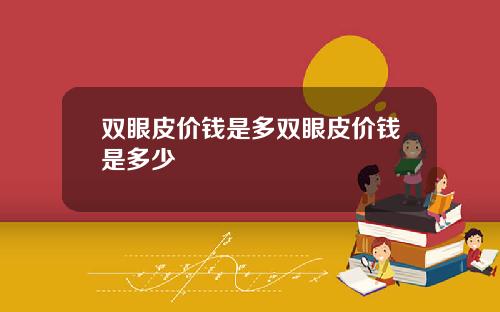 双眼皮价钱是多双眼皮价钱是多少