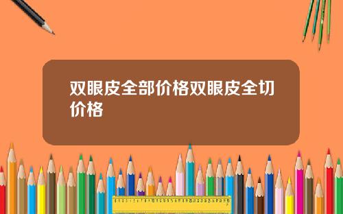 双眼皮全部价格双眼皮全切价格