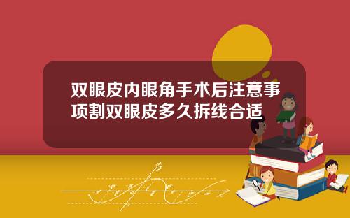 双眼皮内眼角手术后注意事项割双眼皮多久拆线合适
