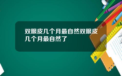 双眼皮几个月最自然双眼皮几个月最自然了