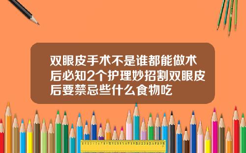 双眼皮手术不是谁都能做术后必知2个护理妙招割双眼皮后要禁忌些什么食物吃
