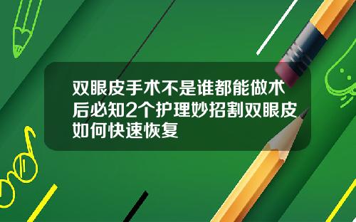双眼皮手术不是谁都能做术后必知2个护理妙招割双眼皮如何快速恢复