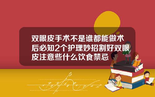 双眼皮手术不是谁都能做术后必知2个护理妙招割好双眼皮注意些什么饮食禁忌