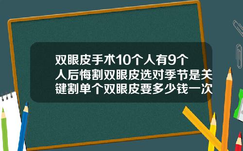 双眼皮手术10个人有9个人后悔割双眼皮选对季节是关键割单个双眼皮要多少钱一次