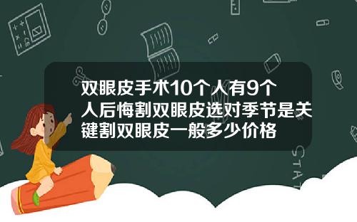 双眼皮手术10个人有9个人后悔割双眼皮选对季节是关键割双眼皮一般多少价格