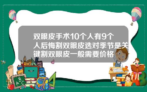 双眼皮手术10个人有9个人后悔割双眼皮选对季节是关键割双眼皮一般需要价格