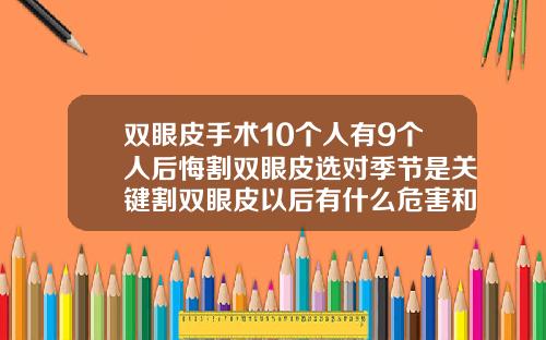 双眼皮手术10个人有9个人后悔割双眼皮选对季节是关键割双眼皮以后有什么危害和后遗症