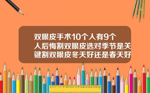 双眼皮手术10个人有9个人后悔割双眼皮选对季节是关键割双眼皮冬天好还是春天好呢