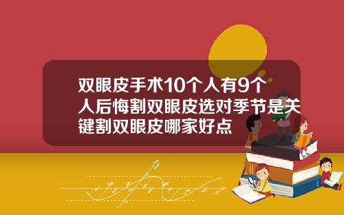 双眼皮手术10个人有9个人后悔割双眼皮选对季节是关键割双眼皮哪家好点