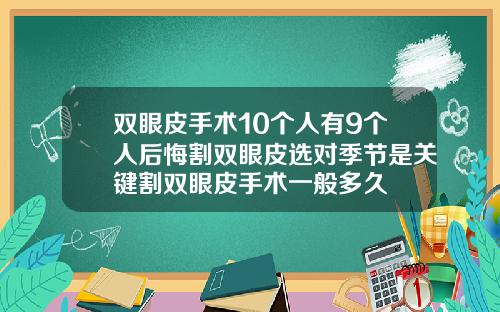 双眼皮手术10个人有9个人后悔割双眼皮选对季节是关键割双眼皮手术一般多久