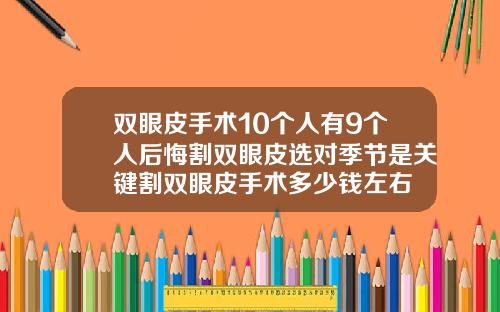 双眼皮手术10个人有9个人后悔割双眼皮选对季节是关键割双眼皮手术多少钱左右