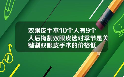 双眼皮手术10个人有9个人后悔割双眼皮选对季节是关键割双眼皮手术的价格低